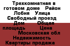 Трехкомнатная в готовом доме › Район ­ Лобня › Улица ­ Свободный проезд › Дом ­ 7 › Общая площадь ­ 90 › Цена ­ 4 550 000 - Московская обл. Недвижимость » Квартиры продажа   . Московская обл.